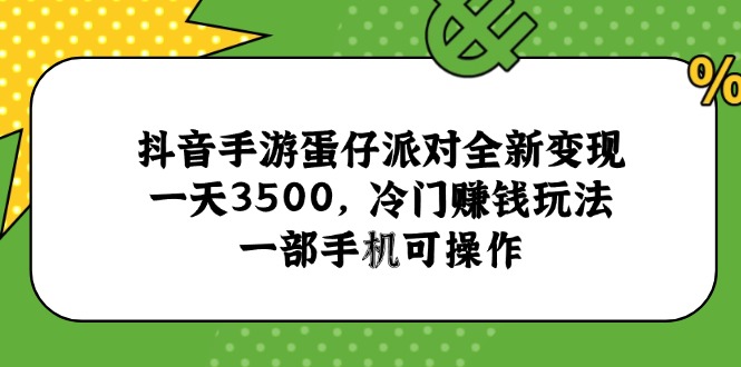 抖音手游蛋仔派对全新变现，一天3500，冷门赚钱玩法，一部手机可操作 - 副业心选-副业心选