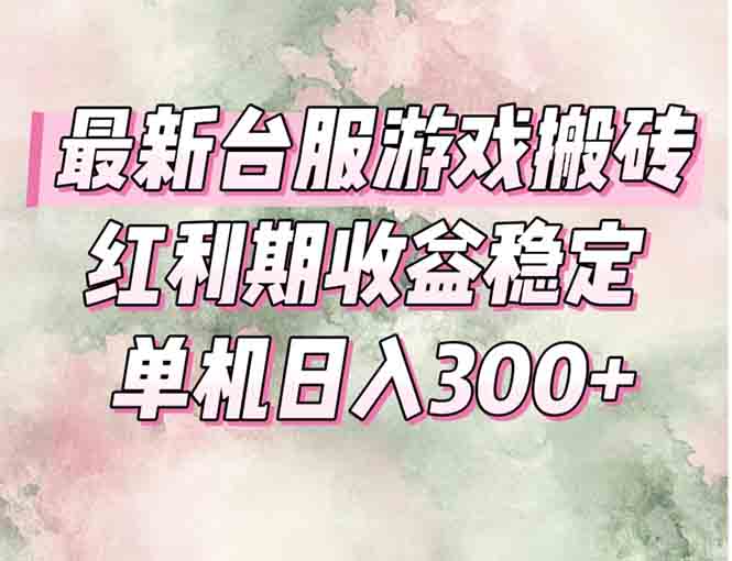 最新台服游戏搬砖，红利期收益高稳定，操作简单，小白闭眼入。-副业心选