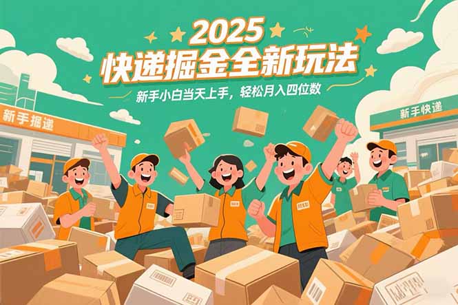 2025快递掘金全新玩法，新手小白当天上手，轻松月入四位数！-副业心选