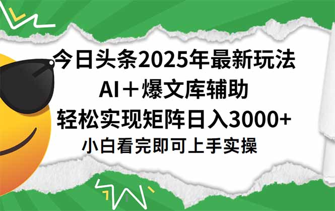 今日头条2025年最新玩法，一键生成爆款，轻松实现矩阵日入3000+-副业心选