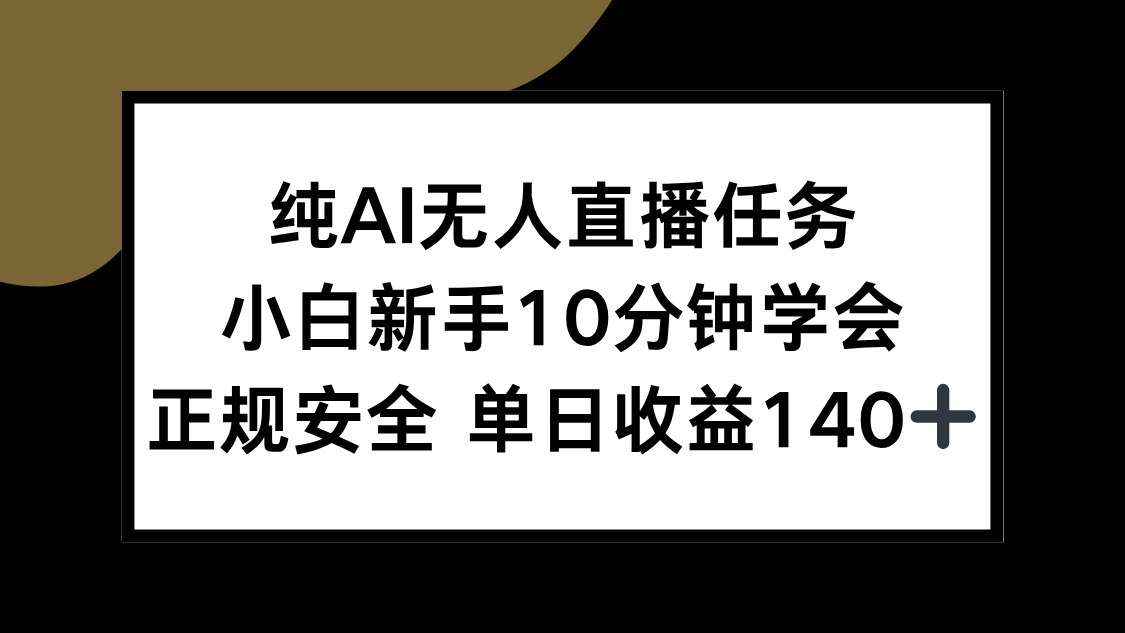 纯AI无人直播任务，小白新手10分钟学会 ，正规安全 单日收益140+ - 副业心选-副业心选
