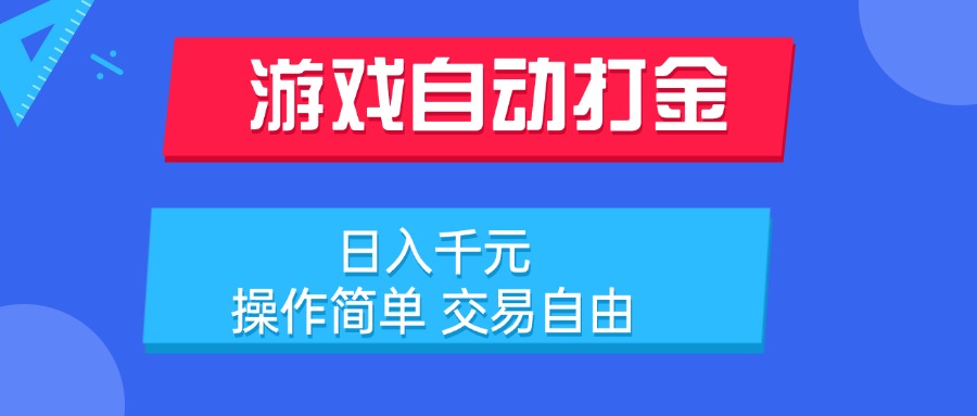 游戏自动打金项目，日入千元，操作简单 交易自由-副业心选