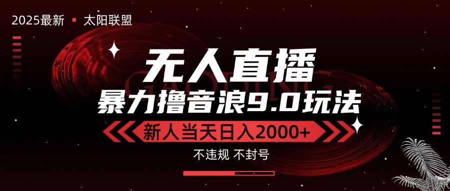 最新抖音无人直播撸音浪独家9.0玩法，防封智能黑科技，新手当天日入2000+-副业心选