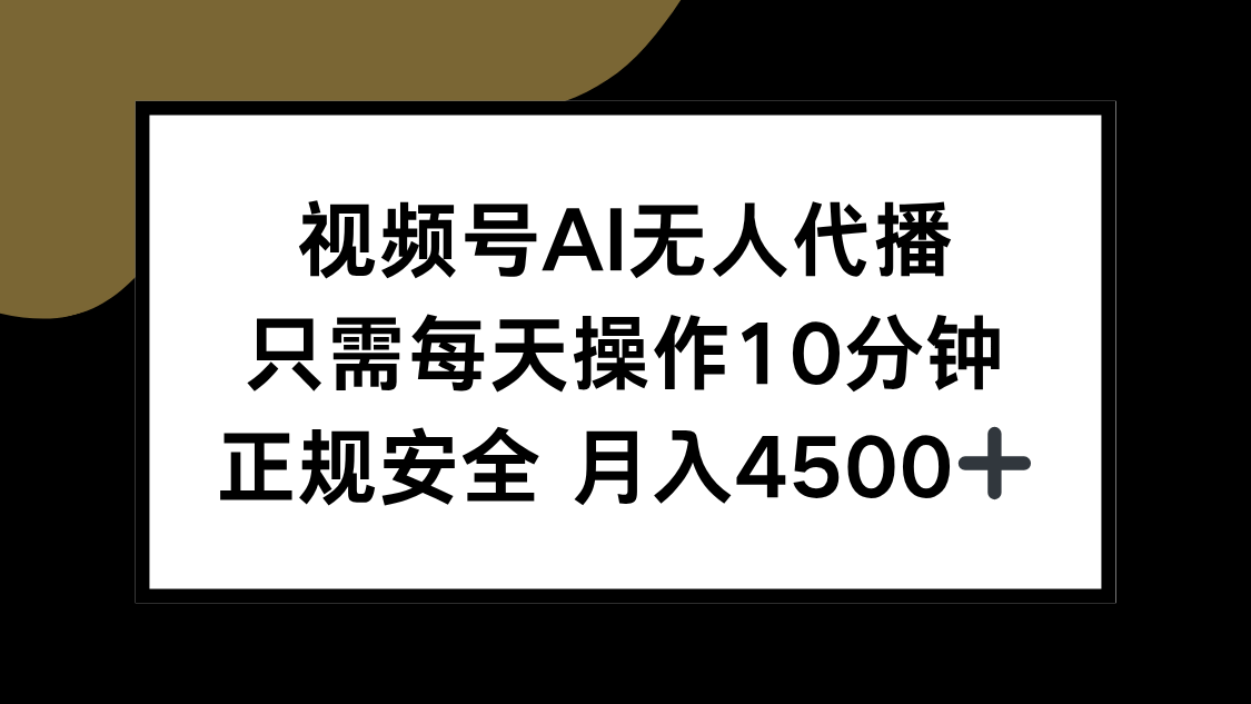 视频号AI无人代播，只需每天操作10分钟，正规安全，月入4500+-副业心选