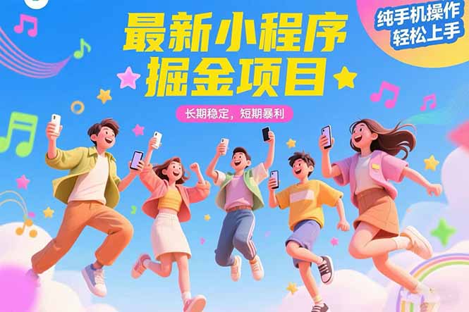 最新小程序掘金项目 长期稳定 短期暴利 纯手机操作  轻松上手！！！-副业心选