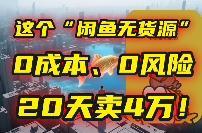 别再瞎忙了！这个“闲鱼无货源”玩法，0成本、0风险，我20天卖4万！ - 副业心选-副业心选