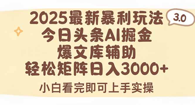 2025年今日头条最新暴利玩法3.0，一键生成爆款，轻松实现矩阵日入3000+ - 副业心选-副业心选