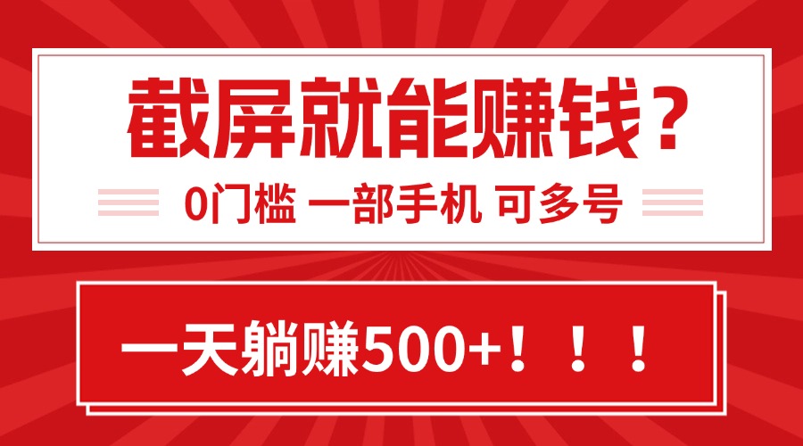 靠截屏日赚500+，0门槛有手就行，简单到离谱的小白副业项目!-副业心选
