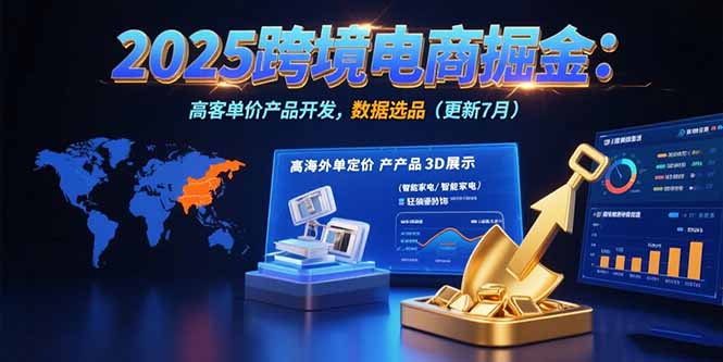 2025跨境电商掘金：蓝海市场定位，高客单价产品开发，数据选品(更新7月-副业心选