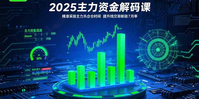 2025主力资金解码课：精准捕捉主力建仓时机，提升短线交易胜率(更新7月-副业心选