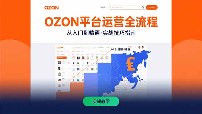 OZON平台运营全流程：快速掌握OZON从入门到精通的实战技巧-副业心选