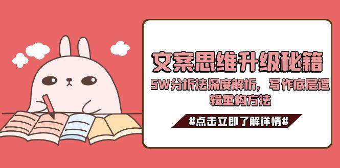 文案思维升级秘籍，5W分析法深度解析，写作底层逻辑重构方法-副业心选