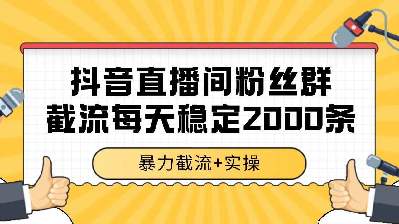 抖音直播间粉丝群截流，稳定采集数据全行业通用 2000+数据一天-副业心选