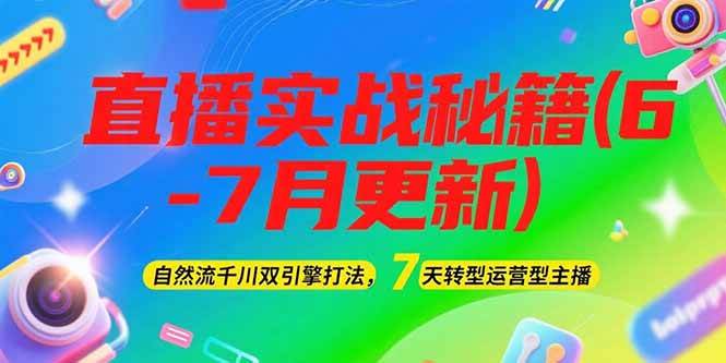 2025直播实战秘籍(6-7月更新)：自然流千川双引擎打法，7天转型运营型主播 - 副业心选-副业心选