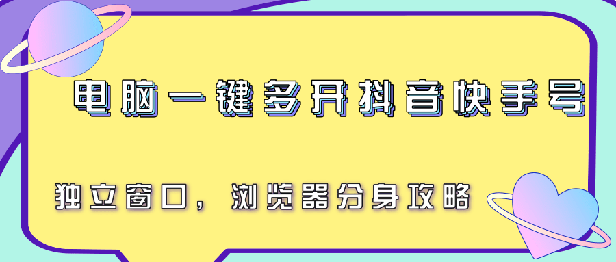 电脑一键多开抖音快手号，独立窗口，浏览器分身攻略-副业心选