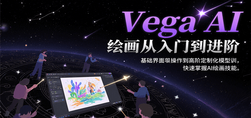 Vega AI绘画从入门到进阶，基础界面操作到高阶定制化模型训，快速掌握AI绘画技能-副业心选