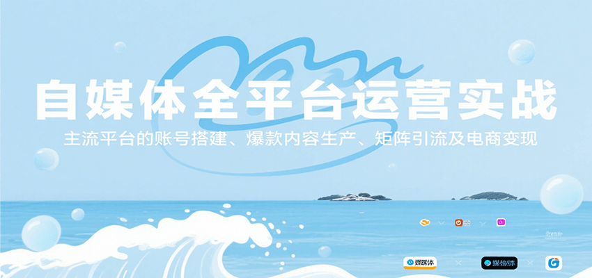 自媒体全平台运营实战，主流平台的账号搭建、爆款内容生产、矩阵引流及电商变现-副业心选