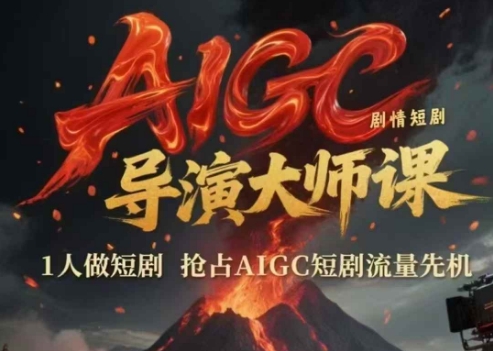 AIGC剧情短剧导演大师课，1人做短剧，抢占AIGC短剧流量先机-副业心选