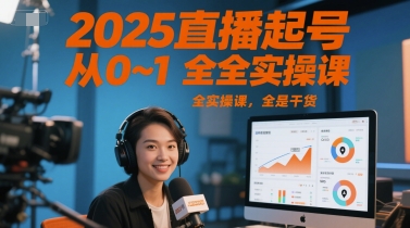2025直播起号从0~1全实操课，全是干货-副业心选