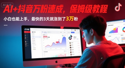 AI+抖音万粉速成，保姆级教程，小白也能上手，最快的3天就涨到了3万粉(更新中)-副业心选
