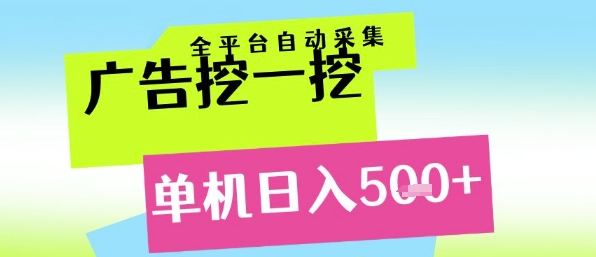 广告挖一挖全自动采集，单机日入5张+，小白轻松矩阵【揭秘】-副业心选