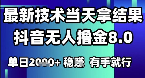 2025六月最新抖音无人撸金8.0.最新技术当天拿结果，单日1k+ 有手就行【揭秘】-副业心选