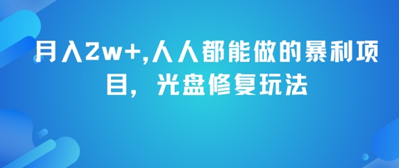 月入2w+，人人都能做的暴利项目，光盘修复玩法-副业心选