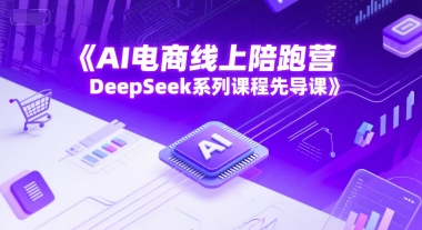 AI电商线上陪跑营，DeepSeek系列课程先导课-副业心选