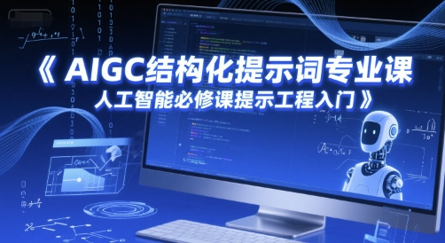 AIGC结构化提示词专业课，人工智能必修课提示工程入门-副业心选