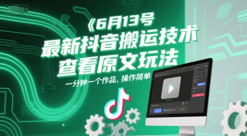 6月13号最新抖音搬运技术，查看原文玩法，一分钟一个作品，操作简单-副业心选