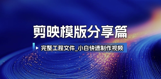 剪映模版分享篇_完整工程文件，小白快速制作高端视频-副业心选