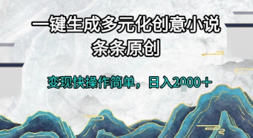 一键生成多元化创意小说，条条原创，变现快操作简单，日入2k+【揭秘】-副业心选