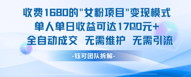 外面收费1680的女粉项目变现，单人单日收益可达1.7k，全自动成交无需维护-副业心选