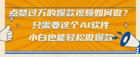 点赞过万的爆款视频如何做？只需要这个AI软件，小白也能轻松做爆款【揭秘】-副业心选