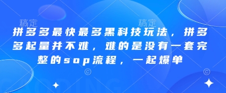 拼多多最快最多黑科技玩法，拼多多起量并不难，难的是没有一套完整的sop流程，一起爆单(更新6月)-副业心选
