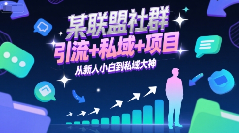 某联盟社群，引流+私域+项目，从新人小白到私域大神-副业心选