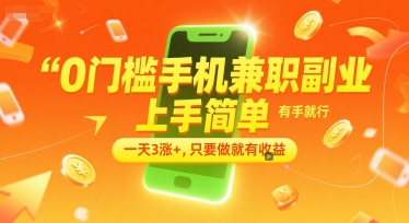 0门槛手机兼职副业，上手简单，有手就行，一天3涨+，只要做就有收益【揭秘】-副业心选