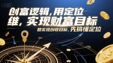 创富逻辑，用定位思维实现财富目标，想实现创收目标，先搞懂定位-副业心选