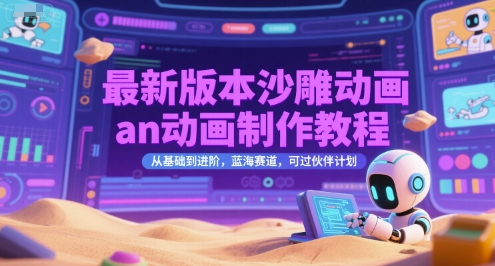 最新版本沙雕动画an动画制作教程，从基础到进阶，蓝海赛道，可过伙伴计划 - 副业心选-副业心选