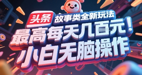 头条故事类全新玩法，最高每天几张，小白无脑操作 - 副业心选-副业心选