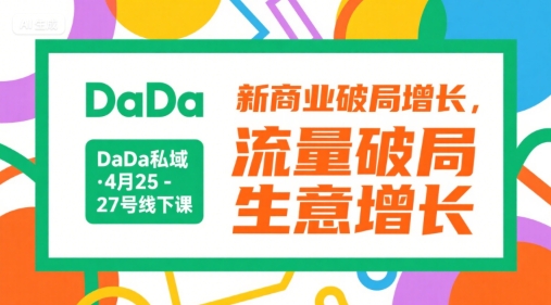 DaDa私域·4月25-27号线下课，新商业破局增长，流量破局，生意增长-副业心选