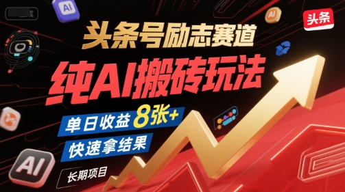 头条号励志赛道，纯AI搬砖玩法，单日收益8张+ ，快速拿结果，长期项目-副业心选