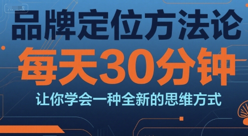 品牌定位方法论，每天30钟分让你学会一种全新的思维方式-副业心选