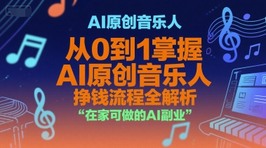 AI原创音乐人，从0到1掌握AI原创音乐人挣钱流程全解析，在家可做的AI副业 - 副业心选-副业心选