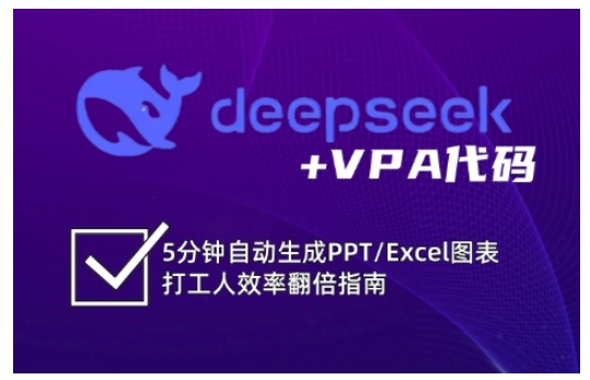 deepseek+VPA代码，5分钟自动生成PPT/Excel图表打工人效率翻倍指南(更新7月)-副业心选