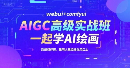 AIGC高级实战班，webui+comfyui，一起学AI绘画，别抱怨行情，聪明人已经站在风口上 - 副业心选-副业心选
