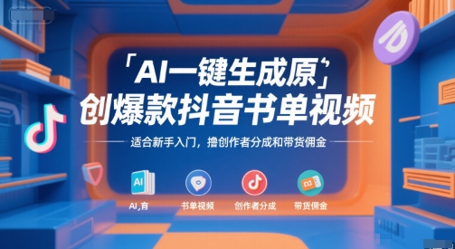 AI一键生成原创爆款抖音书单视频，适合新手入门，撸创作者分成和带货佣金【揭秘】-副业心选