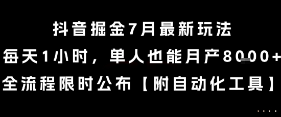 抖音掘金7月最新玩法，每天1小时，单人也能月产8k+，全流程限时公布【揭秘】-副业心选