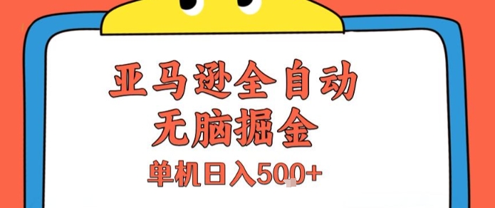 亚马逊全自动无脑掘金，无需人工，单机日入5张+【揭秘】-副业心选