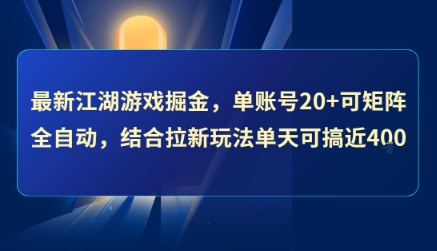 最新江湖游戏掘金，单账号20+可矩阵全自动 ，结合拉新玩法单天可搞4张+【揭秘】-副业心选
